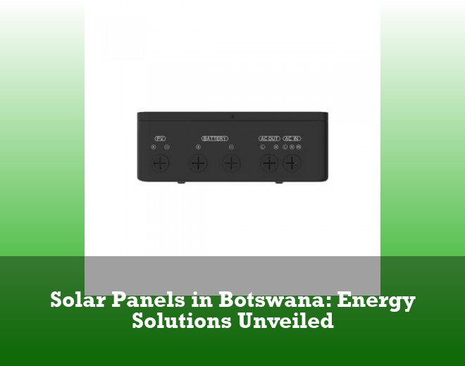 Solar Panels in Botswana: Energy Solutions Unveiled